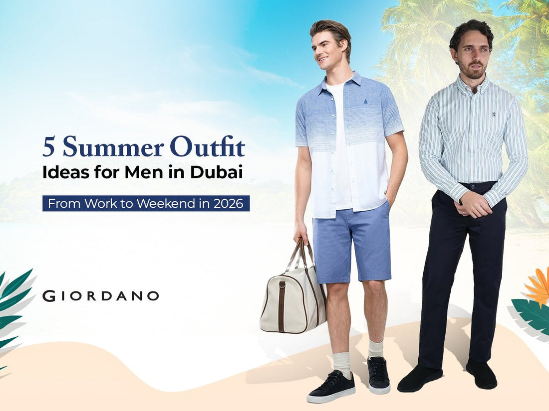 5 Summer Outfit Ideas for Men in Dubai — From Work to Weekend in 2026 - Giordano