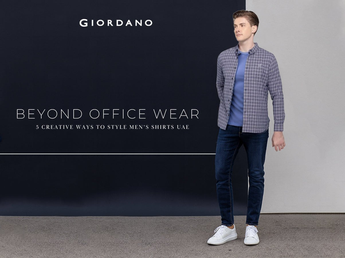 Beyond Office Wear: 5 Surprising Ways to Style Men’s Shirts from Dubai’s Top Brands - Giordano