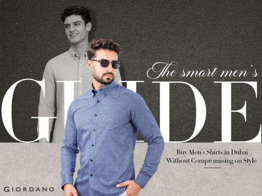 The Smart Man’s Guide - Buy Men’s Shirts in Dubai Without Compromising on Style - Giordano